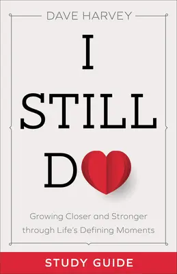 Guía de estudio I Still Do: Creciendo más unidos y fuertes a través de los momentos decisivos de la vida - I Still Do Study Guide: Growing Closer and Stronger Through Life's Defining Moments