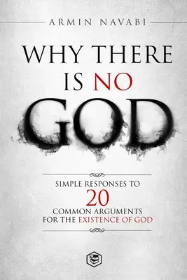 Por qué Dios no existe: Respuestas sencillas a 20 argumentos habituales contra la existencia de Dios - Why There Is No God: Simple Responses to 20 Common Arguments for the Existence of God