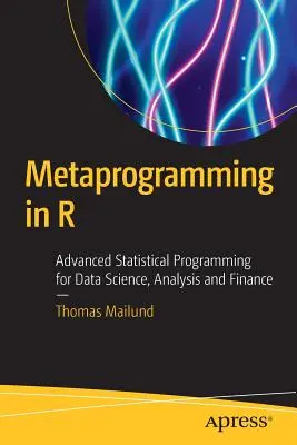 Metaprogramación en R: Programación estadística avanzada para la ciencia de datos, el análisis y las finanzas - Metaprogramming in R: Advanced Statistical Programming for Data Science, Analysis and Finance