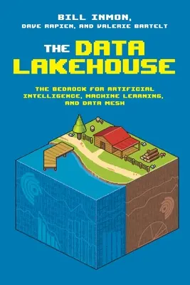 Data Lakehouse: La base de la inteligencia artificial, el aprendizaje automático y la malla de datos - The Data Lakehouse: The Bedrock for Artificial Intelligence, Machine Learning, and Data Mesh