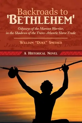 Rumbo a Belén: Odiseas del guerrero cimarrón a la sombra de la trata transatlántica de esclavos - Backroads to 'Bethlehem': Odysseys of the Maroon Warrior, in the Shadows of the Trans-Atlantic Slave Trade