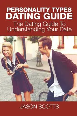 Tipos de Personalidad Guía de Citas: La guía para entender a tu cita - Personality Types Dating Guide: The Dating Guide To Understanding Your Date