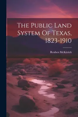 El sistema público de tierras de Texas, 1823-1910 - The Public Land System Of Texas, 1823-1910