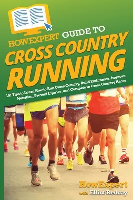 Guía HowExpert para correr a campo traviesa: 101 consejos para aprender a correr a campo traviesa, aumentar la resistencia, mejorar la nutrición, prevenir lesiones y competir. - HowExpert Guide to Cross Country Running: 101 Tips to Learn How to Run Cross Country, Build Endurance, Improve Nutrition, Prevent Injuries, and Compet