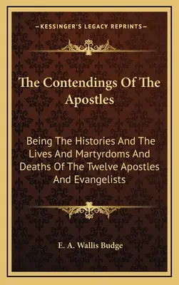 Las contiendas de los apóstoles: La historia, la vida, el martirio y la muerte de los doce apóstoles y evangelistas - The Contendings Of The Apostles: Being The Histories And The Lives And Martyrdoms And Deaths Of The Twelve Apostles And Evangelists