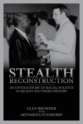Reconstrucción furtiva: Una historia no contada de la política racial en la historia reciente del Sur - Stealth Reconstruction: An Untold Story of Racial Politics in Recent Southern History