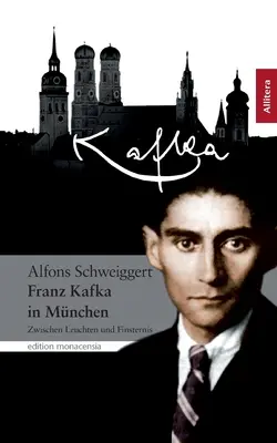 Franz Kafka en Múnich: Zwischen Leuchten und Finsternis - Franz Kafka in Mnchen: Zwischen Leuchten und Finsternis