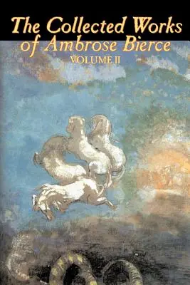 Las Obras Completas de Ambrose Bierce, Vol. II de II, Ficción, Fantasía, Clásicos, Terror - The Collected Works of Ambrose Bierce, Vol. II of II, Fiction, Fantasy, Classics, Horror