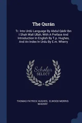 The Qurn: Traducido al urdu por Abdul Qdir Ibn I Shah Wal Ullah, con prefacio e introducción en inglés de T.p. Hughes. - The Qurn: Tr. Into Urd Language By Abdul Qdir Ibn I Shah Wal Ullah, With A Preface And Introduction In English By T.p. Hughes