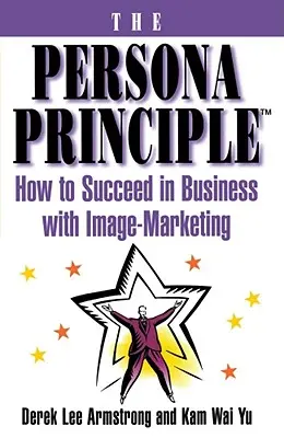El Principio Persona: Cómo triunfar en los negocios con el marketing de imagen - The Persona Principle: How to Succeed in Business with Image Marketing