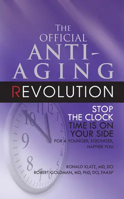 La revolución oficial contra el envejecimiento, cuarta edición: Stop the Clock: El tiempo está de su lado para ser más joven, más fuerte y más feliz. - The Official Anti-Aging Revolution, Fourth Ed.: Stop the Clock: Time Is on Your Side for a Younger, Stronger, Happier You