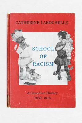 La escuela del racismo: Una historia canadiense, 1830-1915 - School of Racism: A Canadian History, 1830-1915