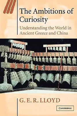 Las ambiciones de la curiosidad: La comprensión del mundo en la Grecia y la China antiguas - The Ambitions of Curiosity: Understanding the World in Ancient Greece and China