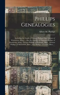 Genealogías Phillips: Incluyendo la Familia de George Phillips, Primer Ministro de Watertown, Mass. ... También las familias de Ebenezer Phillips - Phillips Genealogies: Including the Family of George Phillips, First Minister of Watertown, Mass. ... Also the Families of Ebenezer Phillips