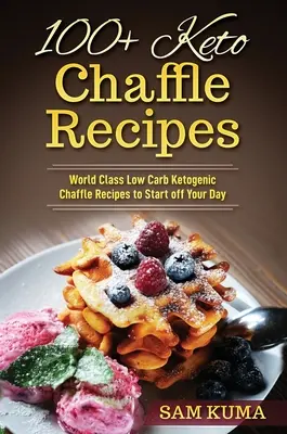 100+ Recetas Ceto: Recetas de la Dieta Cetogénica Baja en Carbohidratos de Clase Mundial para Comenzar el Día - 100+ Keto Chaffle Recipes: World Class Low Carb Ketogenic Diet Recipes to Start off Your Day