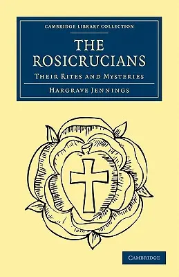 Los Rosacruces: Sus ritos y misterios - The Rosicrucians: Their Rites and Mysteries