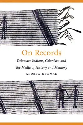 On Records: Indios delaware, colonos y los medios de la historia y la memoria - On Records: Delaware Indians, Colonists, and the Media of History and Memory