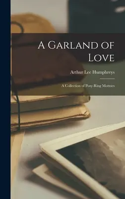 Una guirnalda de amor: A Collection of Posy-ring Mottoes (1902) - A Garland of Love: A Collection of Posy-ring Mottoes