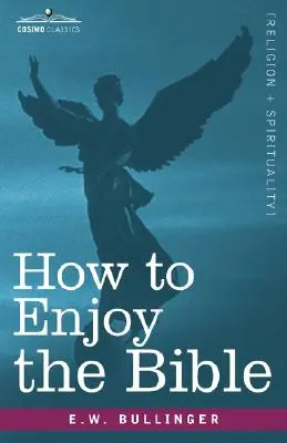 Cómo disfrutar de la Biblia: O, la Palabra, y las Palabras, Cómo Estudiarlas - How to Enjoy the Bible: Or, the Word, and the Words, How to Study Them