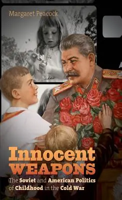 Innocent Weapons: La política soviética y estadounidense sobre la infancia en la Guerra Fría - Innocent Weapons: The Soviet and American Politics of Childhood in the Cold War