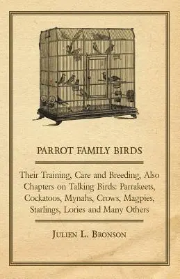 Aves de la familia de los loros - Su adiestramiento, cuidado y cría, también capítulos sobre aves parlantes: Parrakeets, Cacatúas, Mynahs, Cuervos, Urracas, Estorninos, Lor - Parrot Family Birds - Their Training, Care and Breeding, Also Chapters on Talking Birds: Parrakeets, Cockatoos, Mynahs, Crows, Magpies, Starlings, Lor