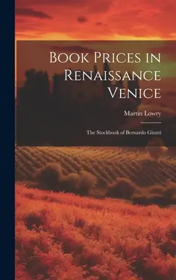 El precio de los libros en la Venecia del Renacimiento: El cuaderno de Bernardo Giunti - Book Prices in Renaissance Venice: The Stockbook of Bernardo Giunti