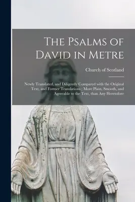 Los Salmos de David en metro: Los salmos de David en métrica: recién traducidos y comparados minuciosamente con el texto original y las traducciones anteriores; más llanos, suaves y agr - The Psalms of David in Metre: Newly Translated, and Diligently Compared With the Original Text, and Former Translations; More Plain, Smooth, and Agr