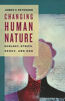 Cambiar la naturaleza humana: Ecología, ética, genes y Dios - Changing Human Nature: Ecology, Ethics, Genes, and God