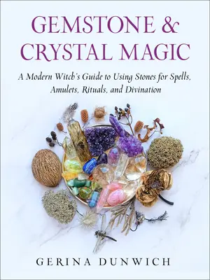 Gemstone and Crystal Magic: A Modern Witch's Guide to Using Stones for Spells, Amulets, Rituals, and Divination (Magia con piedras preciosas y cristales: Guía para brujas modernas sobre el uso de piedras para hechizos, amuletos, rituales y adivinación) - Gemstone and Crystal Magic: A Modern Witch's Guide to Using Stones for Spells, Amulets, Rituals, and Divination