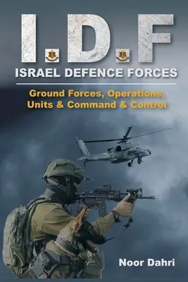 Idf: Fuerzas de Defensa de Israel - Fuerzas terrestres, operaciones, unidades y mando y control - Idf: Israel Defence Forces - Ground Forces, Operations, Units & Command & Control