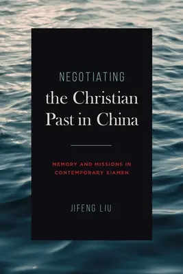 Negociar el pasado cristiano en China: Memoria y misiones en la Xiamen contemporánea - Negotiating the Christian Past in China: Memory and Missions in Contemporary Xiamen