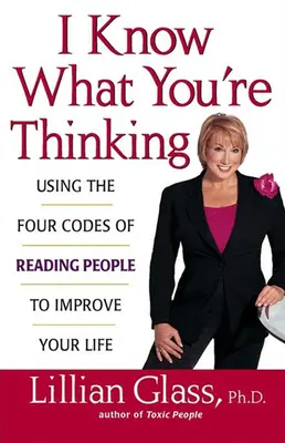 Sé lo que estás pensando: Cómo utilizar los cuatro códigos de lectura de las personas para mejorar tu vida - I Know What You're Thinking: Using the Four Codes of Reading People to Improve Your Life