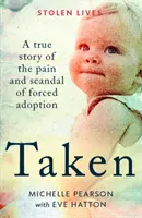 Taken: una historia real del dolor y el escándalo de la adopción forzosa - Taken - A True Story of the Pain and Scandal of Forced Adoption