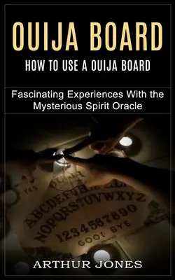 Ouija Board: Cómo usar una tabla ouija (Experiencias fascinantes con el misterioso oráculo de los espíritus) - Ouija Board: How to Use a Ouija Board (Fascinating Experiences With the Mysterious Spirit Oracle)