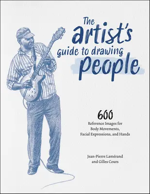 The Artist's Guide to Drawing People: 600 imágenes de referencia para movimientos corporales, expresiones faciales y manos - The Artist's Guide to Drawing People: 600 Reference Images for Body Movements, Facial Expressions, and Hands