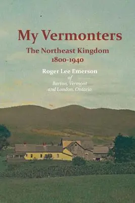 Mis vermonenses: The Northeast Kingdom 1800-1940 - My Vermonters: The Northeast Kingdom 1800-1940