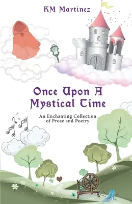 Érase una vez un tiempo místico: Una encantadora colección de prosa y poesía - Once Upon A Mystical Time: An Enchanting Collection of Prose and Poetry