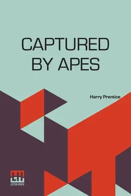 Captured By Apes: Or, How Philip Garland Became King Of Apeland.
