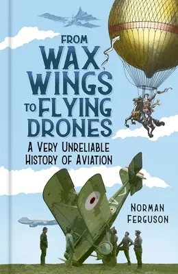 De las alas de cera a los drones voladores: Una historia muy poco fiable de la aviación - From Wax Wings to Flying Drones: A Very Unreliable History of Aviation