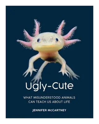 Ugly-Cute: Lo que los animales incomprendidos pueden enseñarnos sobre la vida - Ugly-Cute: What Misunderstood Animals Can Teach Us about Life