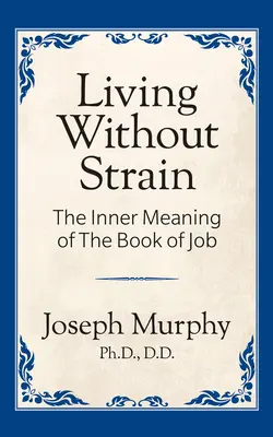 Vivir sin tensiones: El Significado Interno del Libro de Job: El Significado Interno del Libro de Job - Living Without Strain: The Inner Meaning of the Book of Job: The Inner Meaning of the Book of Job