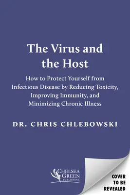 El virus y el huésped: Protéjase de las enfermedades infecciosas reduciendo la toxicidad, mejorando la inmunidad y minimizando las enfermedades crónicas. - The Virus and the Host: Protect Yourself from Infectious Disease by Reducing Toxicity, Improving Immunity, and Minimizing Chronic Illness