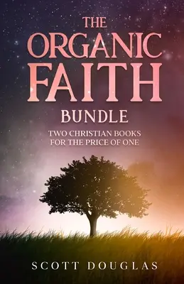 The Organic Faith Bundle: Dos libros cristianos por el precio de uno - The Organic Faith Bundle: Two Christian Books For the Price of One