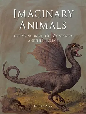 Animales imaginarios: Lo monstruoso, lo maravilloso y lo humano - Imaginary Animals: The Monstrous, the Wondrous and the Human