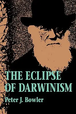 El eclipse del darwinismo: Las teorías antidarwinistas de la evolución en las décadas en torno a 1900 - The Eclipse of Darwinism: Anti-Darwinian Evolution Theories in the Decades Around 1900