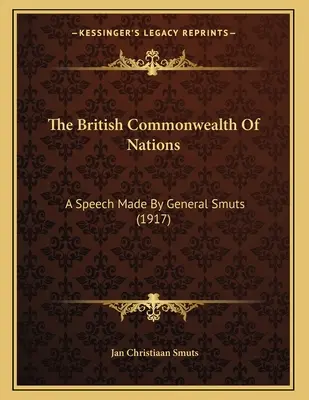 La Mancomunidad Británica de Naciones: Discurso del General Smuts (1917) - The British Commonwealth Of Nations: A Speech Made By General Smuts (1917)