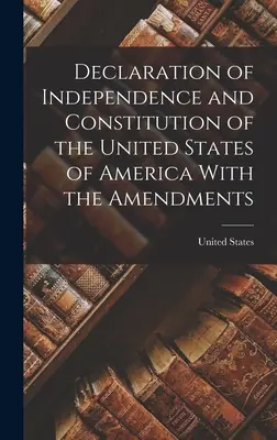 Declaración de Independencia y Constitución de los Estados Unidos de América con las Enmiendas - Declaration of Independence and Constitution of the United States of America With the Amendments