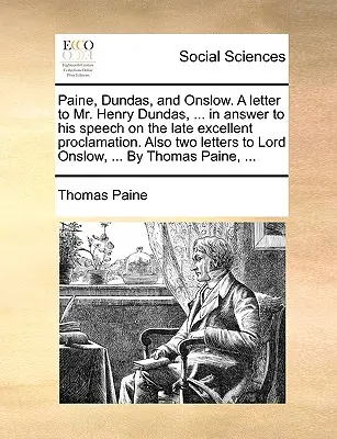 Paine, Dundas y Onslow. Carta al Sr. Henry Dundas, ... en respuesta a su discurso sobre la reciente y excelente proclamación. También dos cartas a Lord Onsl - Paine, Dundas, and Onslow. a Letter to Mr. Henry Dundas, ... in Answer to His Speech on the Late Excellent Proclamation. Also Two Letters to Lord Onsl