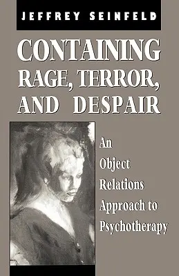 Contener la rabia, el terror y la desesperación: Un enfoque de la psicoterapia basado en las relaciones objetales - Containing Rage, Terror and Despair: An Object Relations Approach to Psychotherapy