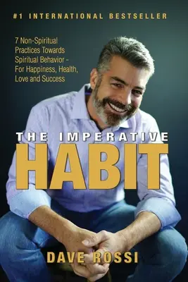 El hábito imperativo: 7 prácticas no espirituales hacia un comportamiento espiritual - Para la felicidad, la salud, el amor y el éxito - The Imperative Habit: 7 Non-Spiritual Practices Towards Spiritual Behavior - For Happiness, Health, Love and Success